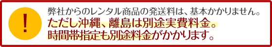 弊社からのレンタル商品の発送料は、基本かかりません。