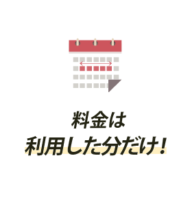 料金は利用した分だけ！
